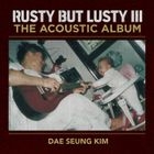 Kim Dae Seung Vol. 5 - RUSTY BUT LUSTY III THE ACOUSTIC ALBUM