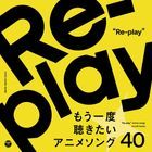 Re-play -Mou Ichido Kikitai Anime Song 40  (日本版) 