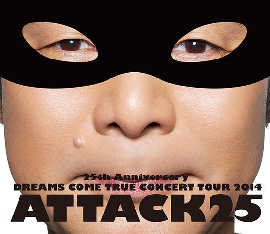 25th Anniversary DREAMS COME TRUE CONCERT TOUR 2014 - ATTACK25